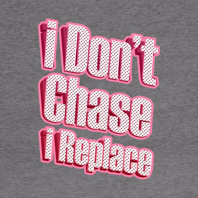 i Don't Chase i Replace by Goldewin